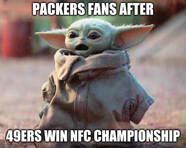 Surprised Baby Yoda | PACKERS FANS AFTER; 49ERS WIN NFC CHAMPIONSHIP | image tagged in surprised baby yoda | made w/ Imgflip meme maker