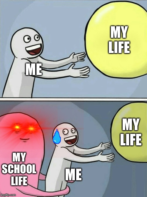 Running Away Balloon Meme | MY LIFE; ME; MY LIFE; MY SCHOOL LIFE; ME | image tagged in memes,running away balloon | made w/ Imgflip meme maker