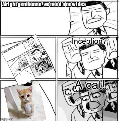 The Internet |  Inception? A cat! | image tagged in memes,alright gentlemen we need a new idea,cat,inception,hey internet | made w/ Imgflip meme maker