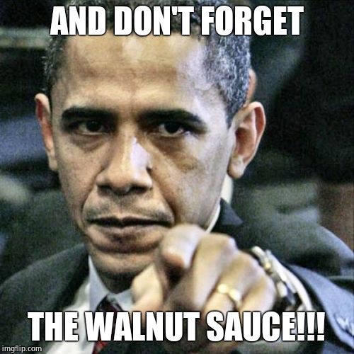 Pissed Off Obama Meme | AND DON'T FORGET THE WALNUT SAUCE!!! | image tagged in memes,pissed off obama | made w/ Imgflip meme maker