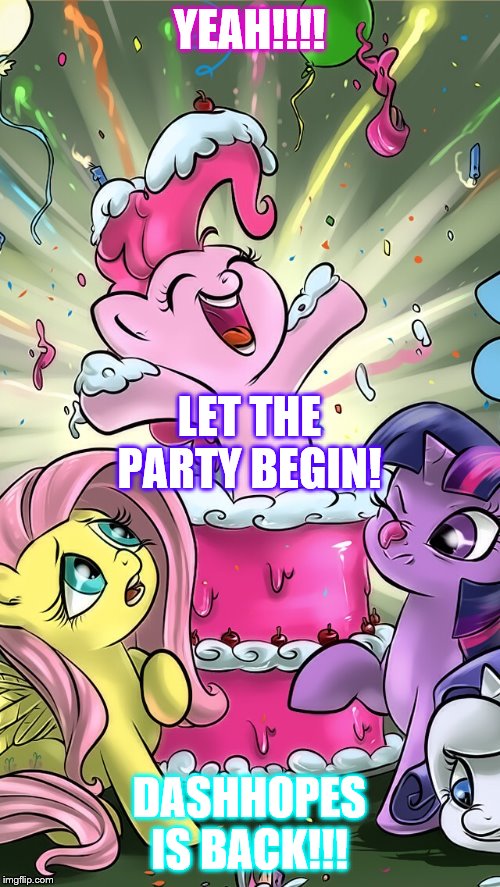 My Little Pony | YEAH!!!! DASHHOPES IS BACK!!! LET THE PARTY BEGIN! | image tagged in my little pony | made w/ Imgflip meme maker