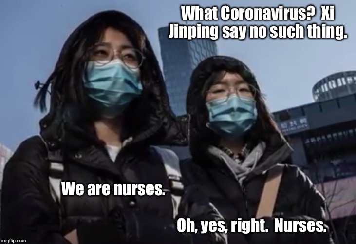 Coronavirus | What Coronavirus?  Xi Jinping say no such thing. We are nurses.                                                                                                                                                              Oh, yes, right.  Nurses. | image tagged in coronavirus,china,made in china,nurses,memes | made w/ Imgflip meme maker