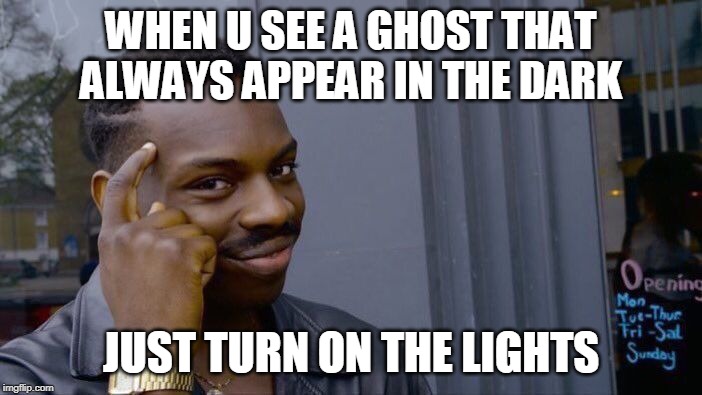 Roll Safe Think About It Meme | WHEN U SEE A GHOST THAT ALWAYS APPEAR IN THE DARK; JUST TURN ON THE LIGHTS | image tagged in memes,roll safe think about it | made w/ Imgflip meme maker