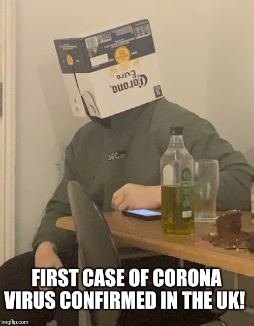 FIRST CASE OF CORONA VIRUS CONFIRMED IN THE UK! | image tagged in funny memes | made w/ Imgflip meme maker