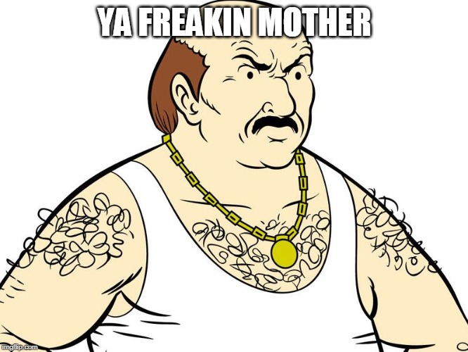 Carl Aqua Teen Hunger Force | YA FREAKIN MOTHER | image tagged in carl aqua teen hunger force | made w/ Imgflip meme maker