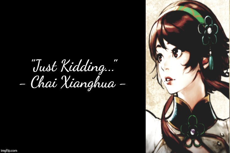 plain black | "Just Kidding..."
- Chai Xianghua - | image tagged in plain black | made w/ Imgflip meme maker