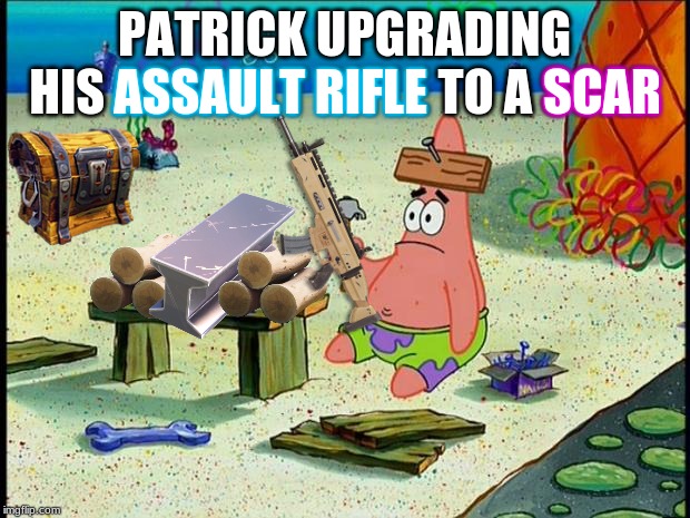 Patrick  | PATRICK UPGRADING HIS ASSAULT RIFLE TO A SCAR; ASSAULT RIFLE; SCAR | image tagged in patrick | made w/ Imgflip meme maker