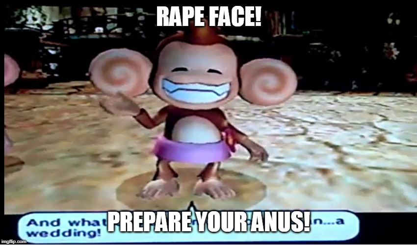 A Creepy Meemee meme |  RAPE FACE! PREPARE YOUR ANUS! | image tagged in creepy meemee,super monkey ball,meemee | made w/ Imgflip meme maker