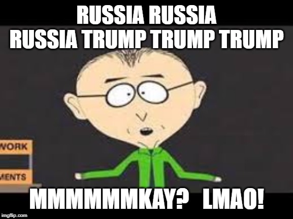 mmmkay | RUSSIA RUSSIA RUSSIA TRUMP TRUMP TRUMP MMMMMMKAY?   LMAO! | image tagged in mmmkay | made w/ Imgflip meme maker