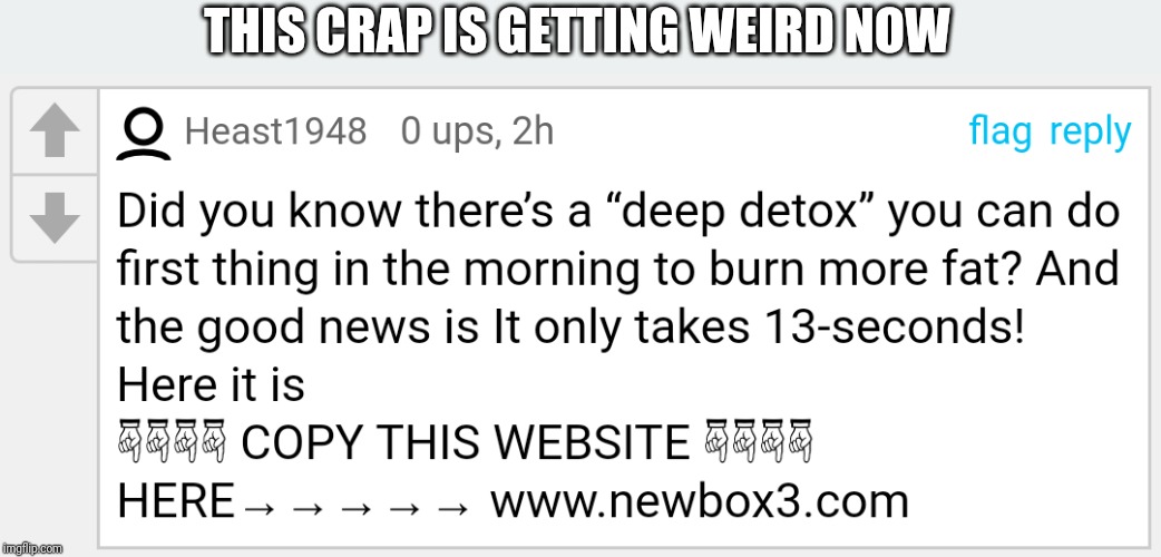 THIS CRAP IS GETTING WEIRD NOW | image tagged in spam,unbelievable | made w/ Imgflip meme maker