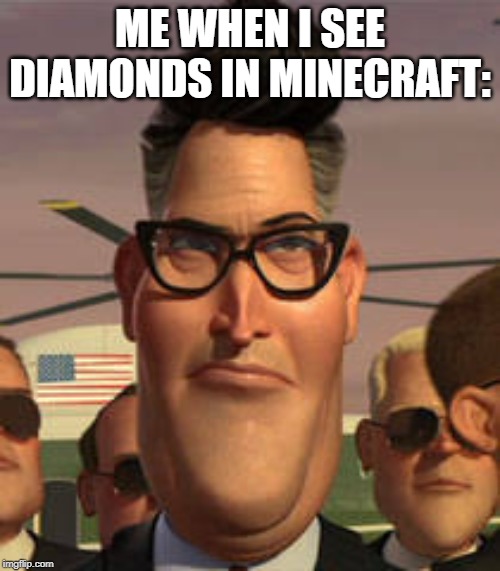 The Truth | ME WHEN I SEE DIAMONDS IN MINECRAFT: | image tagged in the truth | made w/ Imgflip meme maker