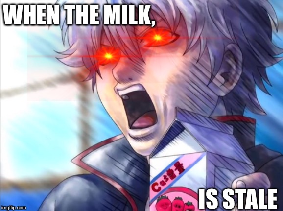 Stale milk | WHEN THE MILK, IS STALE | image tagged in anime | made w/ Imgflip meme maker