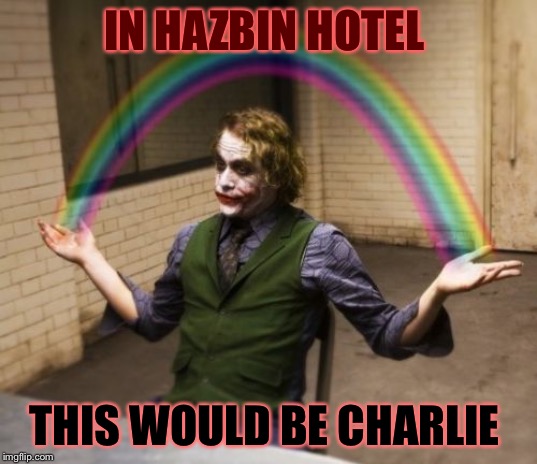 Joker Rainbow Hands | IN HAZBIN HOTEL; THIS WOULD BE CHARLIE | image tagged in memes,joker rainbow hands | made w/ Imgflip meme maker