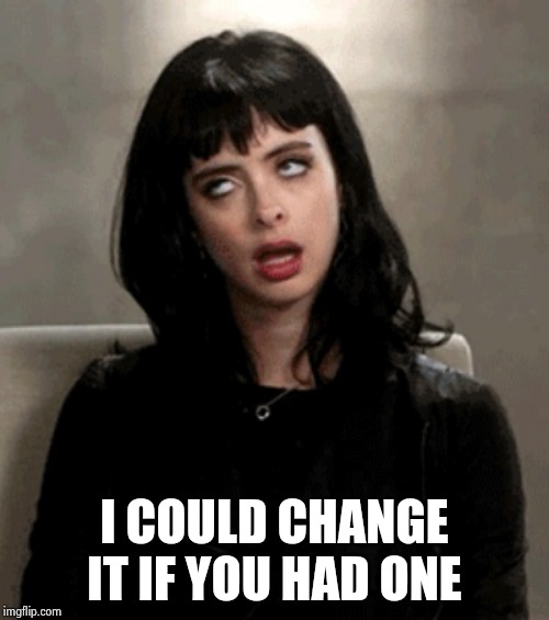 eye roll | I COULD CHANGE IT IF YOU HAD ONE | image tagged in eye roll | made w/ Imgflip meme maker