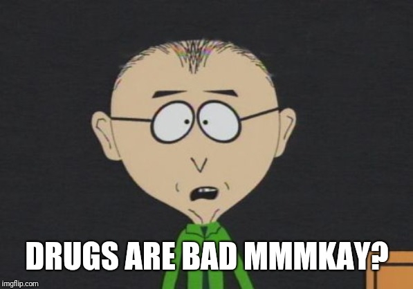Mr Mackey Meme | DRUGS ARE BAD MMMKAY? | image tagged in memes,mr mackey | made w/ Imgflip meme maker
