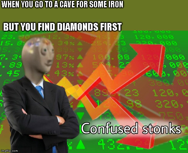 Confused Stonks | WHEN YOU GO TO A CAVE FOR SOME IRON; BUT YOU FIND DIAMONDS FIRST | image tagged in confused stonks | made w/ Imgflip meme maker