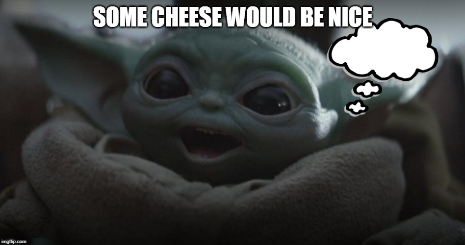 SOME CHEESE WOULD BE NICE | image tagged in baby yoda | made w/ Imgflip meme maker