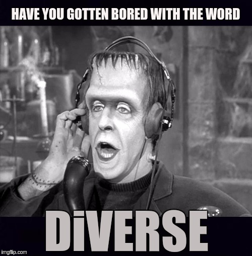 #wwg1wga |  HAVE YOU GOTTEN BORED WITH THE WORD; DiVERSE | image tagged in diversity,the great awakening,boredom,bored,brainwashing,brainwashed | made w/ Imgflip meme maker