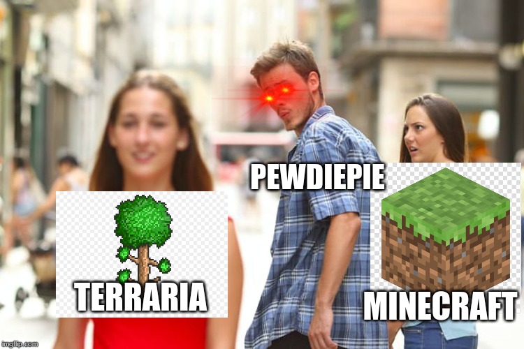 Distracted Boyfriend | PEWDIEPIE; TERRARIA; MINECRAFT | image tagged in memes,distracted boyfriend | made w/ Imgflip meme maker