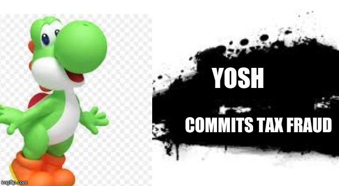 YOSH; COMMITS TAX FRAUD | image tagged in mario,yoshi | made w/ Imgflip meme maker