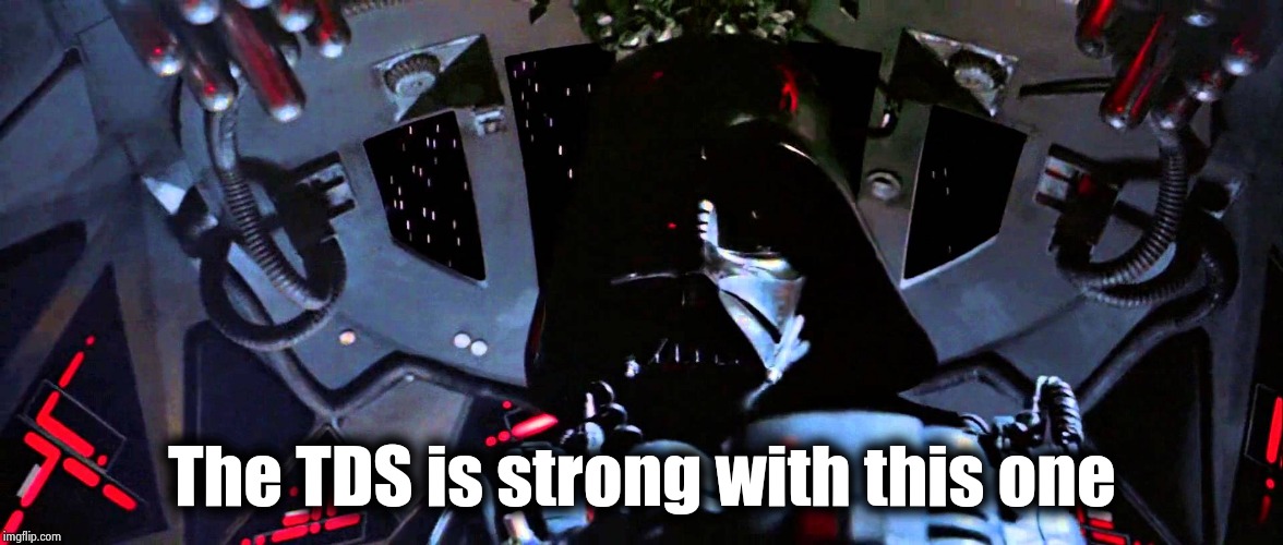 The Force Is Strong With This One | The TDS is strong with this one | image tagged in the force is strong with this one | made w/ Imgflip meme maker