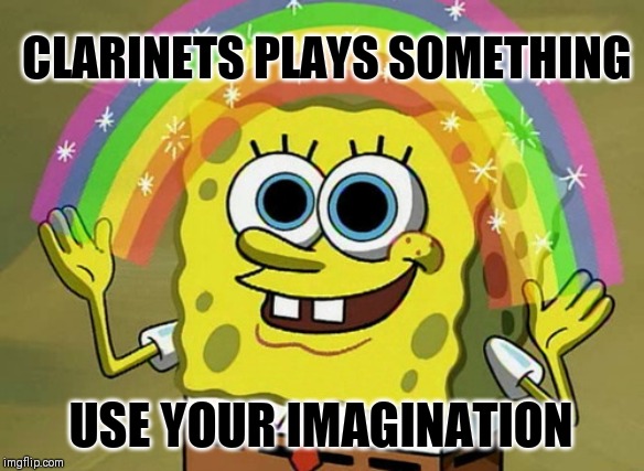 Imagination Spongebob | CLARINETS PLAYS SOMETHING; USE YOUR IMAGINATION | image tagged in memes,imagination spongebob | made w/ Imgflip meme maker