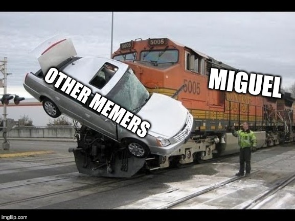 Car Crash | OTHER MEMERS; MIGUEL | image tagged in car crash | made w/ Imgflip meme maker