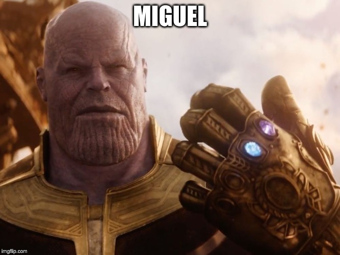 Thanos Smile | MIGUEL | image tagged in thanos smile | made w/ Imgflip meme maker