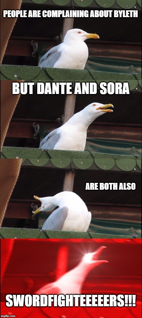 Sora and Dante are still my No. 3 and 4 picks | PEOPLE ARE COMPLAINING ABOUT BYLETH; BUT DANTE AND SORA; ARE BOTH ALSO; SWORDFIGHTEEEEERS!!! | image tagged in memes,inhaling seagull | made w/ Imgflip meme maker