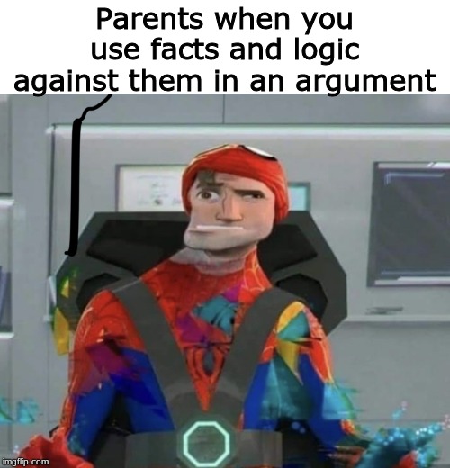 Spiderman Spider Verse Glitchy Peter | Parents when you use facts and logic against them in an argument | image tagged in spiderman spider verse glitchy peter | made w/ Imgflip meme maker