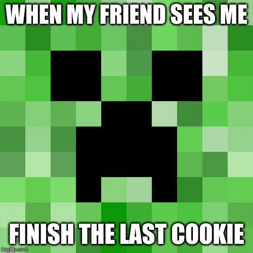 Scumbag Minecraft | WHEN MY FRIEND SEES ME; FINISH THE LAST COOKIE | image tagged in memes,scumbag minecraft | made w/ Imgflip meme maker