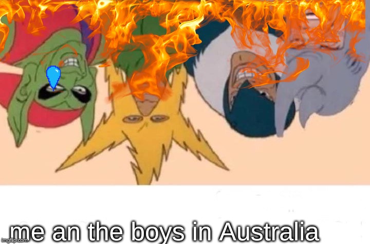 me an the boys in Australia | image tagged in me and the boys | made w/ Imgflip meme maker