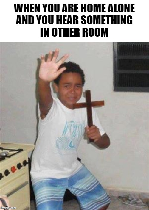 Scared Kid | WHEN YOU ARE HOME ALONE
AND YOU HEAR SOMETHING
IN OTHER ROOM | image tagged in scared kid | made w/ Imgflip meme maker