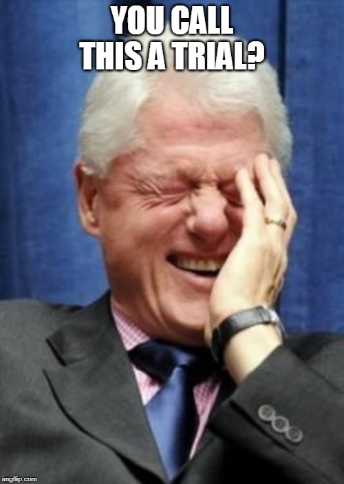 Bill Clinton Laughing | YOU CALL THIS A TRIAL? | image tagged in bill clinton laughing | made w/ Imgflip meme maker