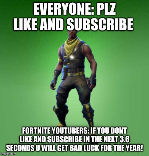 fortnite burger | EVERYONE: PLZ LIKE AND SUBSCRIBE; FORTNITE YOUTUBERS: IF YOU DONT LIKE AND SUBSCRIBE IN THE NEXT 3.6 SECONDS U WILL GET BAD LUCK FOR THE YEAR! | image tagged in fortnite burger | made w/ Imgflip meme maker