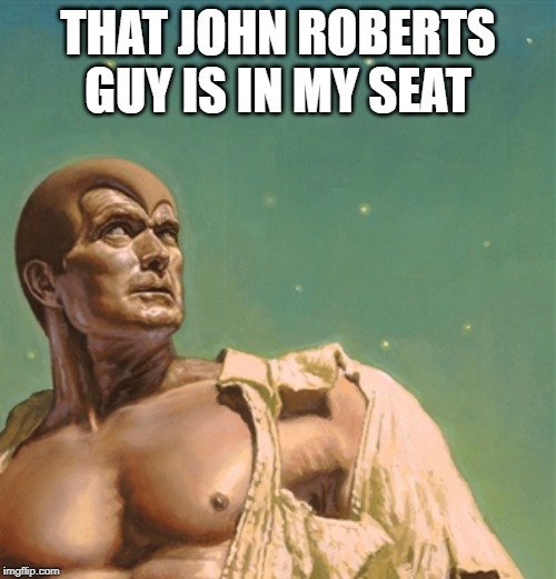 Savage Mike Pence | THAT JOHN ROBERTS GUY IS IN MY SEAT | image tagged in savage mike pence,trump impeachment | made w/ Imgflip meme maker