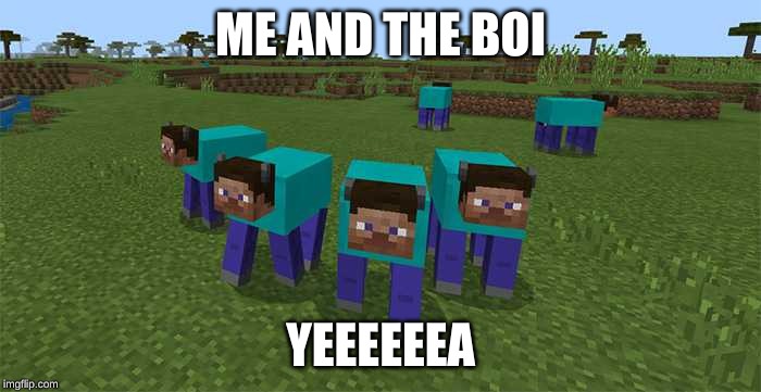 me and the boys | ME AND THE BOI; YEEEEEEA | image tagged in me and the boys | made w/ Imgflip meme maker