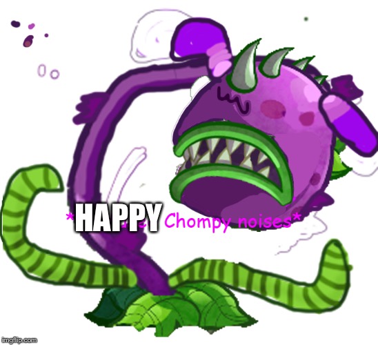 *confused Chompy noises* | HAPPY | image tagged in confused chompy noises | made w/ Imgflip meme maker
