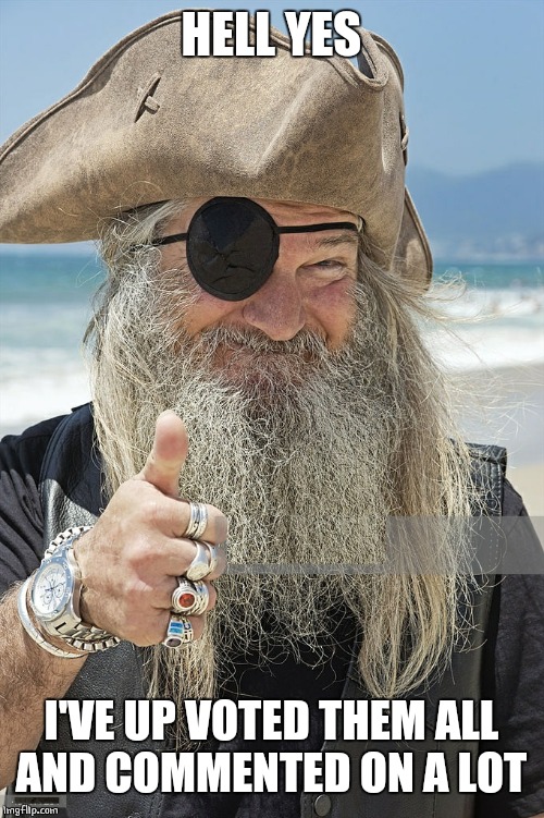PIRATE THUMBS UP | HELL YES I'VE UP VOTED THEM ALL
AND COMMENTED ON A LOT | image tagged in pirate thumbs up | made w/ Imgflip meme maker