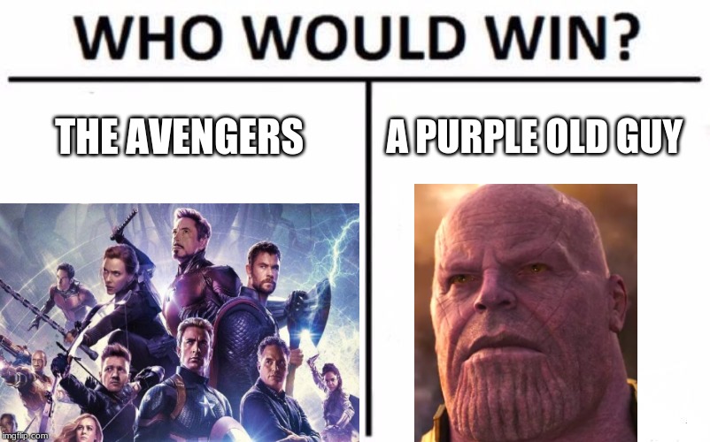 Who would win | THE AVENGERS; A PURPLE OLD GUY | image tagged in avengers endgame | made w/ Imgflip meme maker