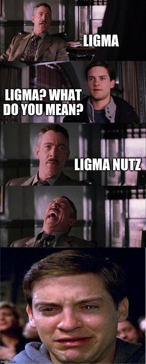 Peter Parker Cry | LIGMA; LIGMA? WHAT DO YOU MEAN? LIGMA NUTZ | image tagged in memes,peter parker cry | made w/ Imgflip meme maker