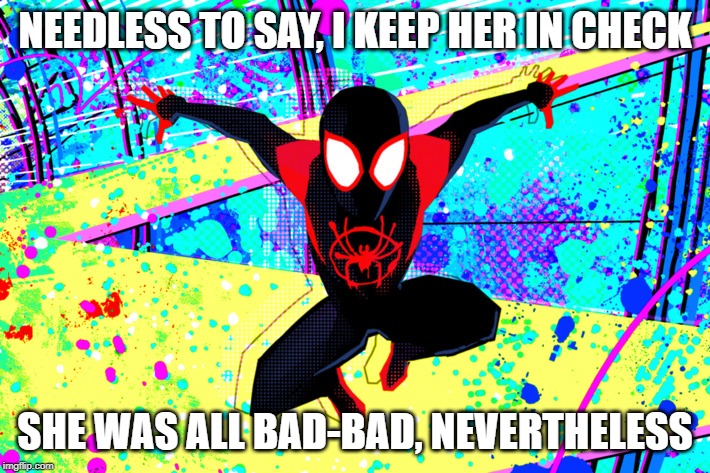 Imgflip sings "sunflower" | NEEDLESS TO SAY, I KEEP HER IN CHECK; SHE WAS ALL BAD-BAD, NEVERTHELESS | image tagged in imgflip,singing,spider-man | made w/ Imgflip meme maker