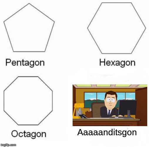 Pentagon Hexagon Octagon | Aaaaanditsgon | image tagged in memes,pentagon hexagon octagon | made w/ Imgflip meme maker