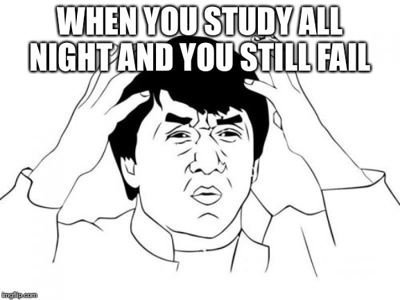 Jackie Chan WTF Meme | WHEN YOU STUDY ALL NIGHT AND YOU STILL FAIL | image tagged in memes,jackie chan wtf | made w/ Imgflip meme maker