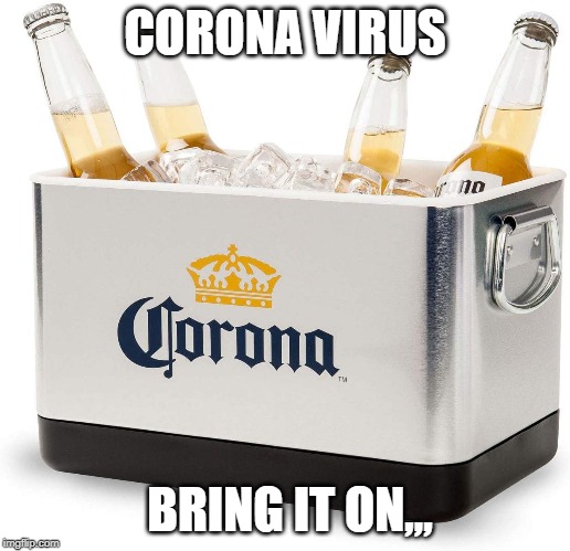corona virus | CORONA VIRUS; BRING IT ON,,, | image tagged in corona virus | made w/ Imgflip meme maker