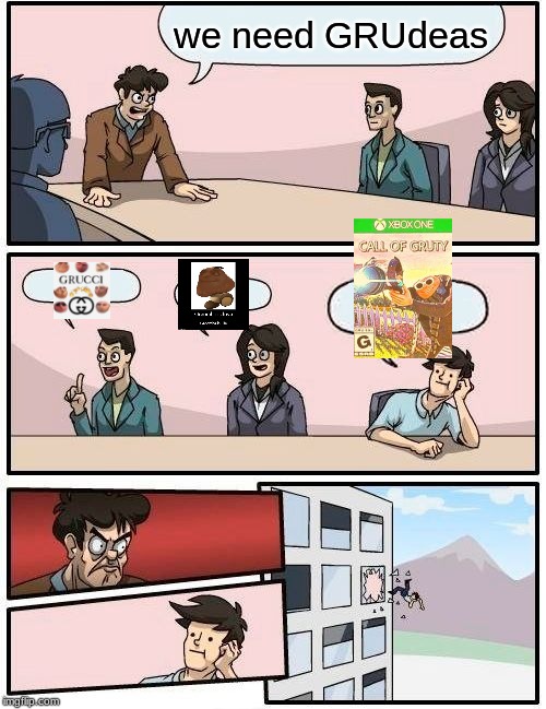 Boardroom Meeting Suggestion Meme | we need GRUdeas | image tagged in memes,boardroom meeting suggestion | made w/ Imgflip meme maker