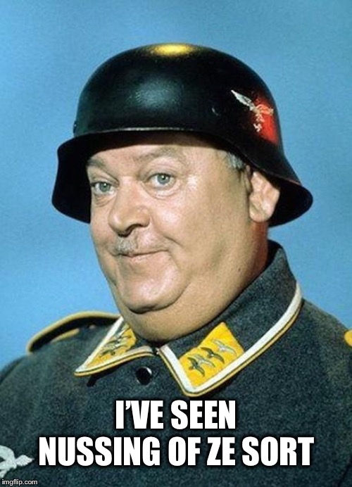 I’VE SEEN NUSSING OF ZE SORT | made w/ Imgflip meme maker