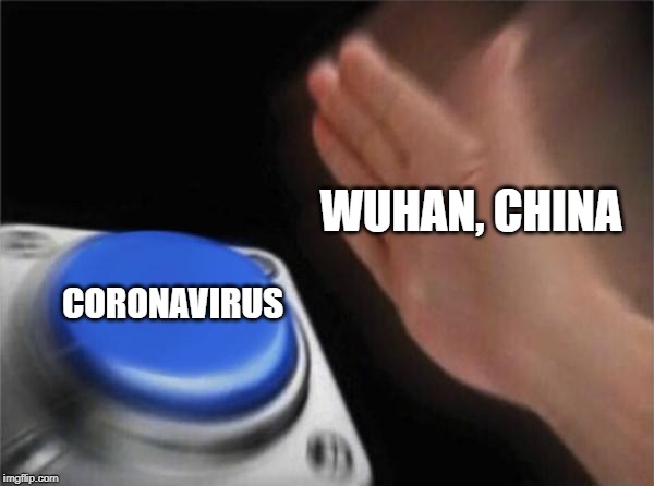 Blank Nut Button | WUHAN, CHINA; CORONAVIRUS | image tagged in memes,blank nut button,china,coronavirus,wuhan | made w/ Imgflip meme maker
