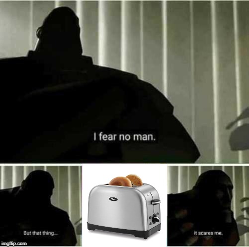 I fear no man | image tagged in i fear no man | made w/ Imgflip meme maker