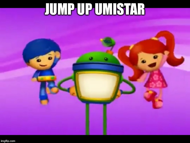 Jump | JUMP UP UMISTAR | image tagged in jump | made w/ Imgflip meme maker